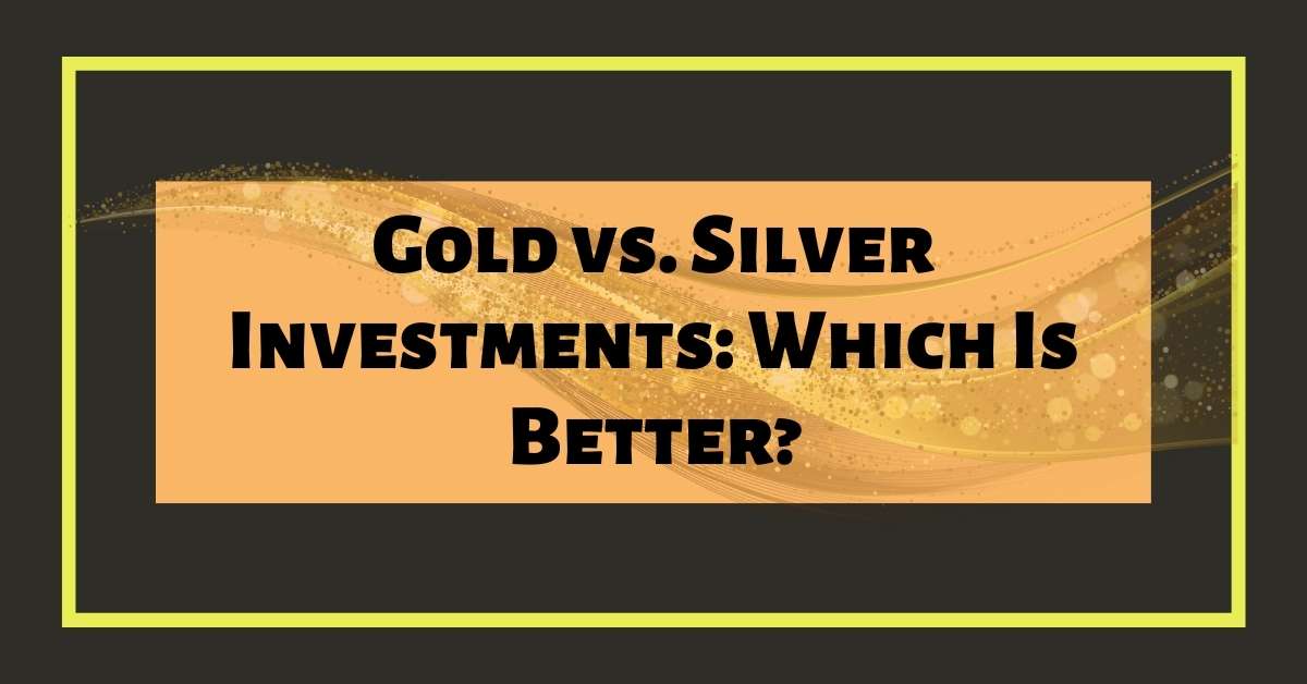 Gold vs. Silver Investments: Which Is Better?